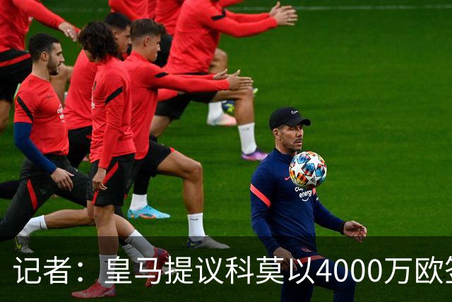 记者：皇马提议科莫以4000万欧签下帕斯，自己保留8000万欧回购权